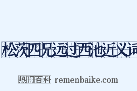 松茨四兄远过西池近义词是什么意思的图片